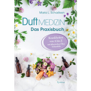Duftmedizin - Das Praxisbuch Krankheiten von A bis Z mit ätherischen Ölen behandeln